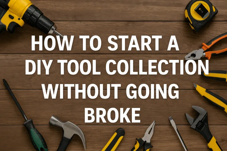 How to start a DIY tool collection for homeowners — essential tools without overspending