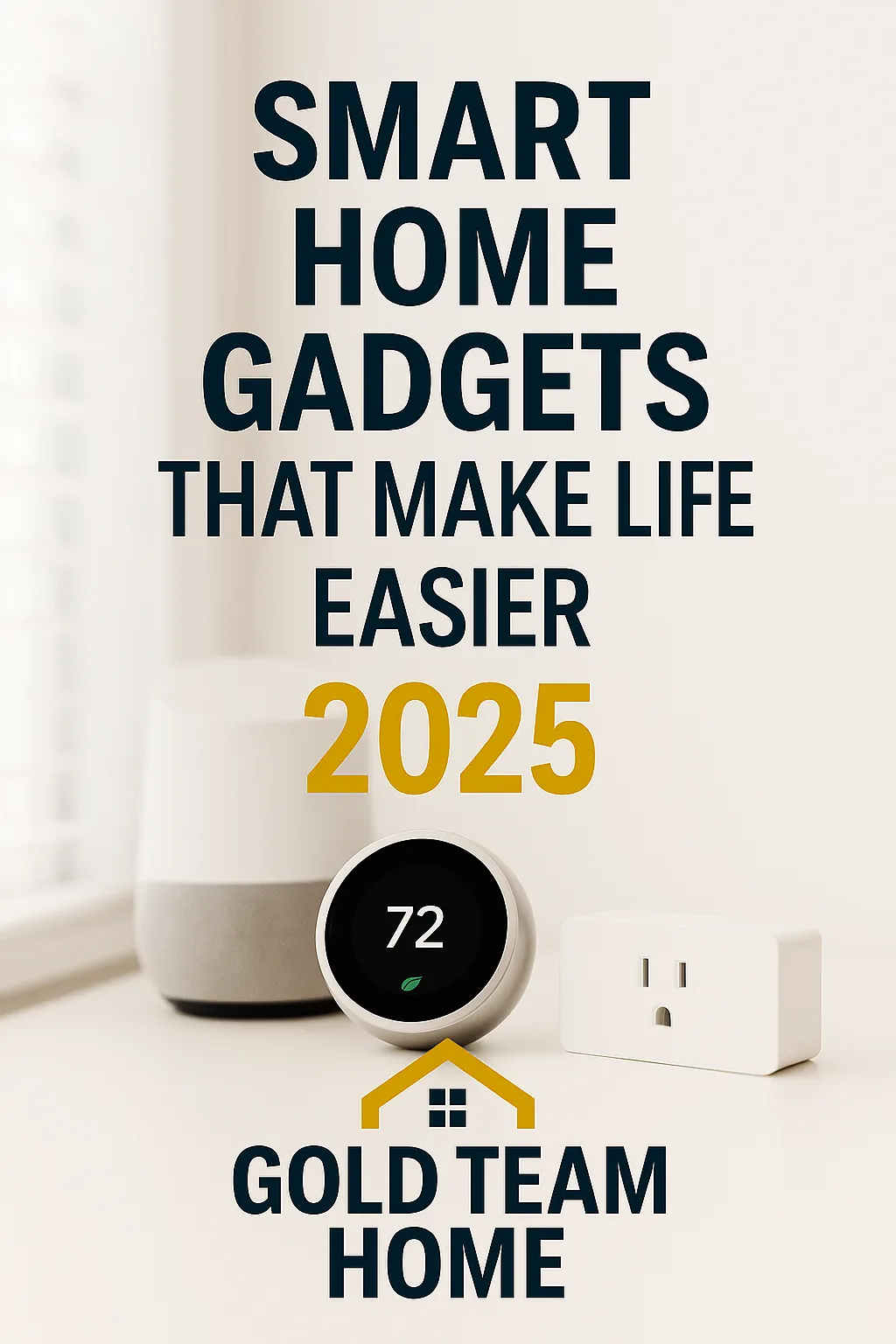 Promotional image for Gold Team Home showing smart home gadgets for 2025, including a Nest thermostat, smart plug, and Google Nest speaker, with the text “Smart Home Gadgets That Make Life Easier 2025.” Top smart home gadgets 2025: Easy upgrades for comfort, security, and energy savings.