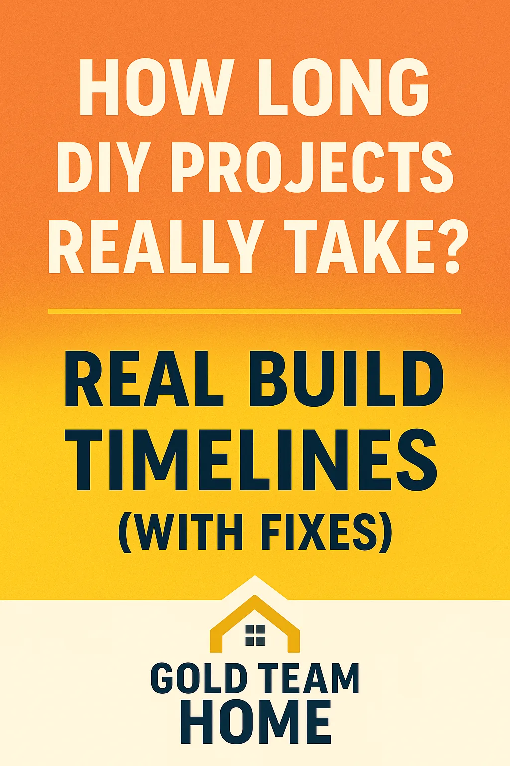 Promotional graphic with bold text reading “How Long DIY Projects Actually Take” over a background of tools and a home workspace, featuring the Gold Team Home logo.