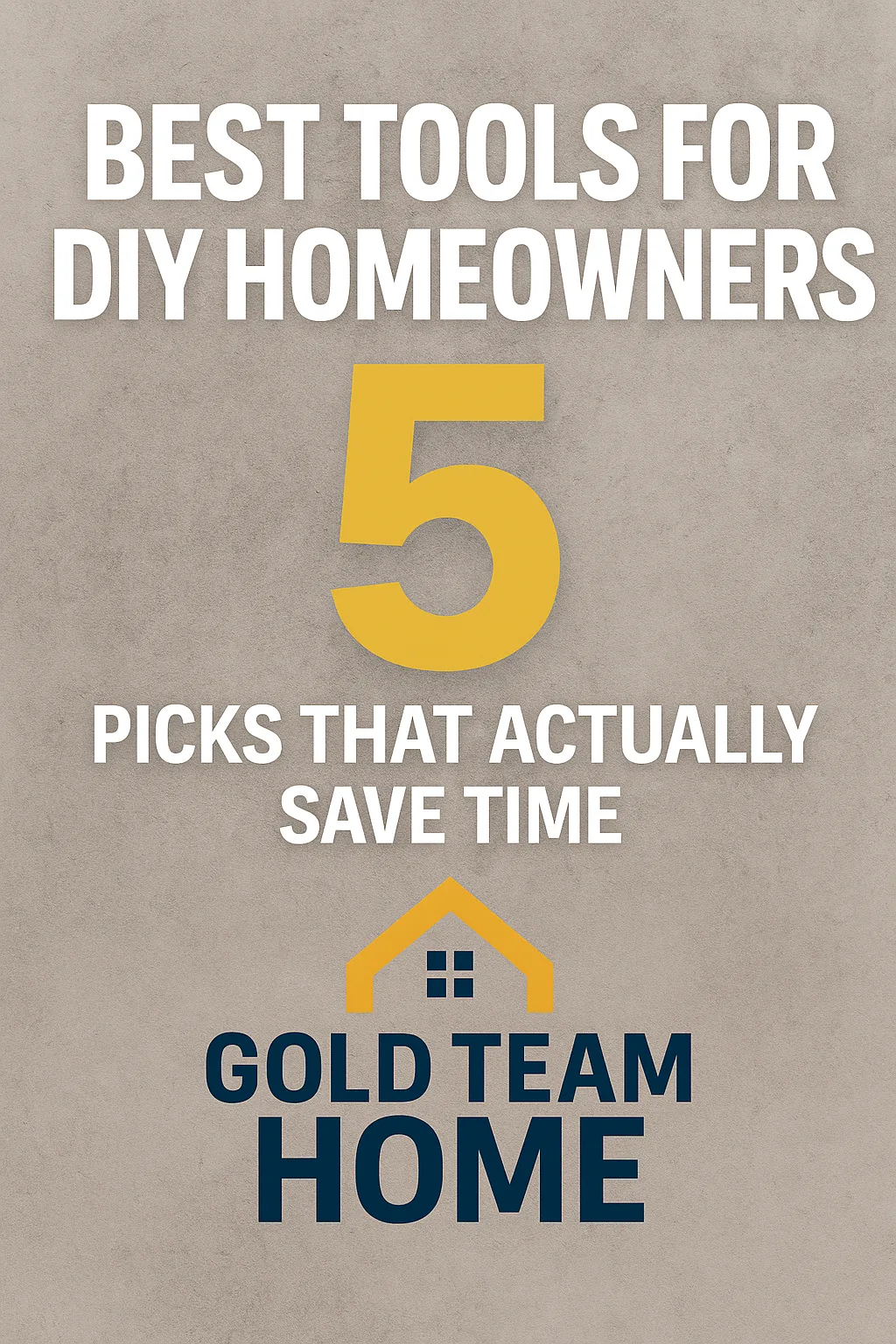 Featured image with bold white and yellow text reading “Best Tools for DIY Homeowners – 5 Picks That Actually Save Time” over a textured gray background, with the Gold Team Home logo at the bottom.