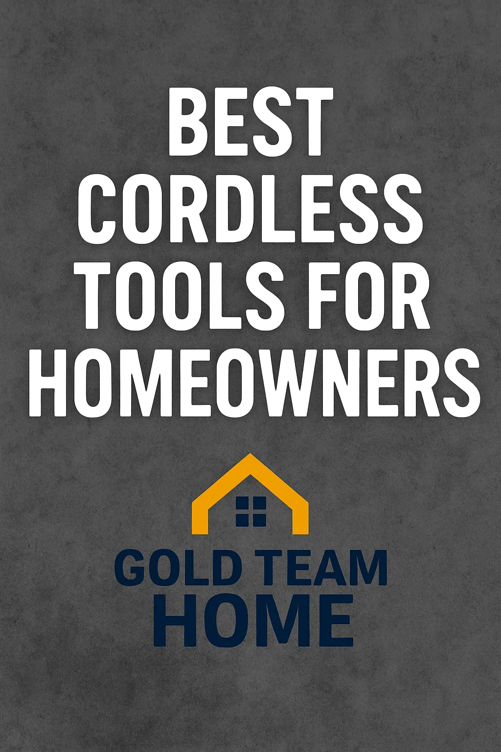 Featured image with bold white text on a dark gray concrete background that reads “Best Cordless Tools for Homeowners,” with the Gold Team Home logo centered below.