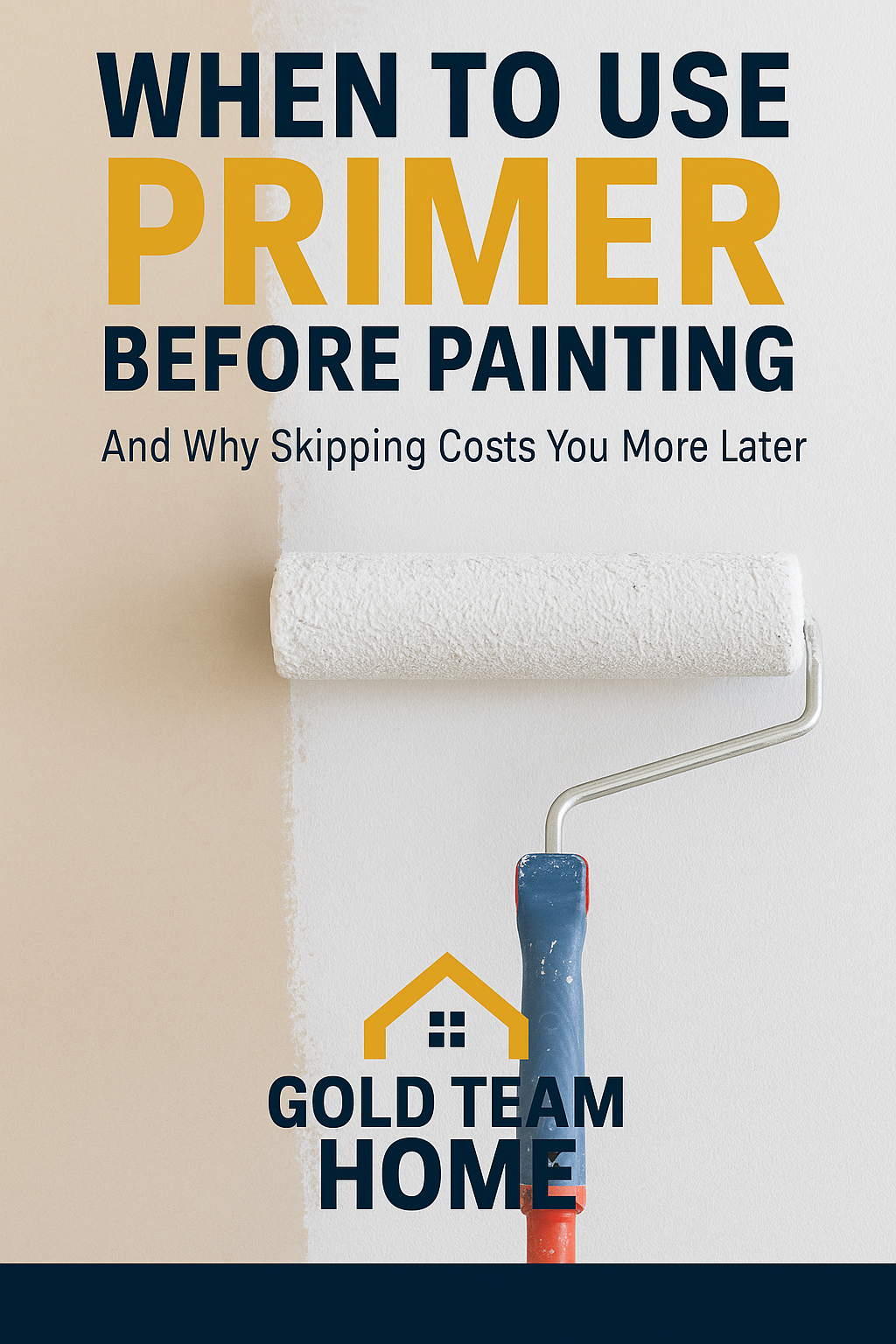 Featured image showing a paint roller applying white primer onto drywall with visible paint strokes. Overlay text reads ‘When to Use Primer Before Painting – Avoid Costly DIY Mistakes’ with the Gold Team Home logo in the corner